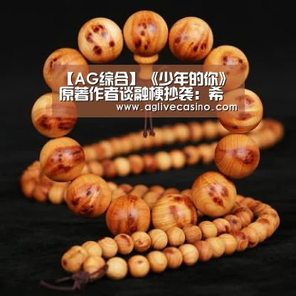 【AG综合】《少年的你》原著作者谈融梗抄袭：希望制定标准