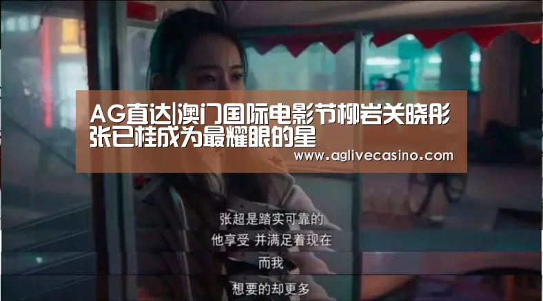 AG直达|澳门国际电影节柳岩关晓彤张已桂成为最耀眼的星